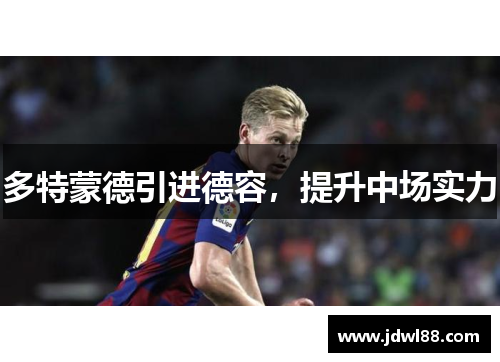 多特蒙德引进德容，提升中场实力