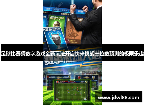 足球比赛猜数字游戏全新玩法开启快来挑战三位数预测的极限乐趣