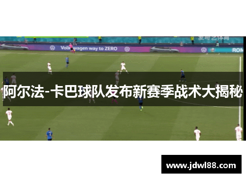 阿尔法-卡巴球队发布新赛季战术大揭秘