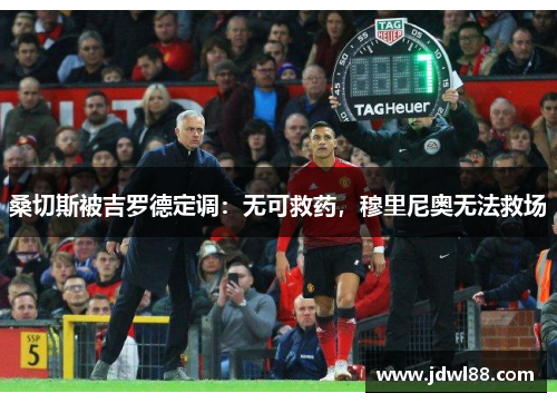 桑切斯被吉罗德定调：无可救药，穆里尼奥无法救场