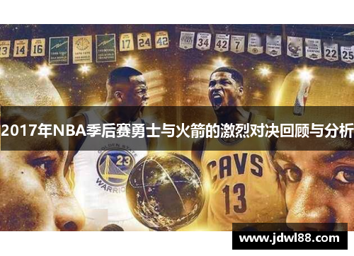 2017年NBA季后赛勇士与火箭的激烈对决回顾与分析