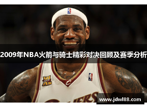 2009年NBA火箭与骑士精彩对决回顾及赛季分析