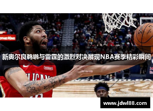 新奥尔良鹈鹕与雷霆的激烈对决展现NBA赛季精彩瞬间