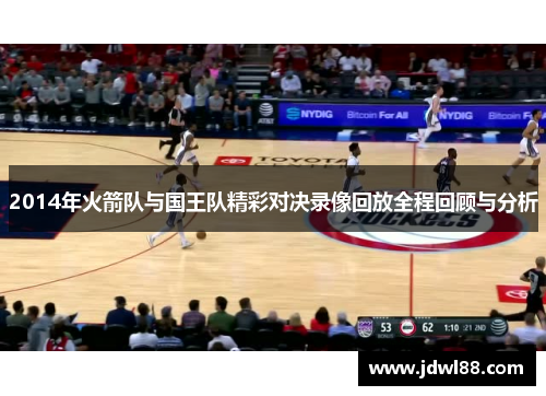 2014年火箭队与国王队精彩对决录像回放全程回顾与分析